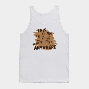 Not Going Anywhere Tank Top